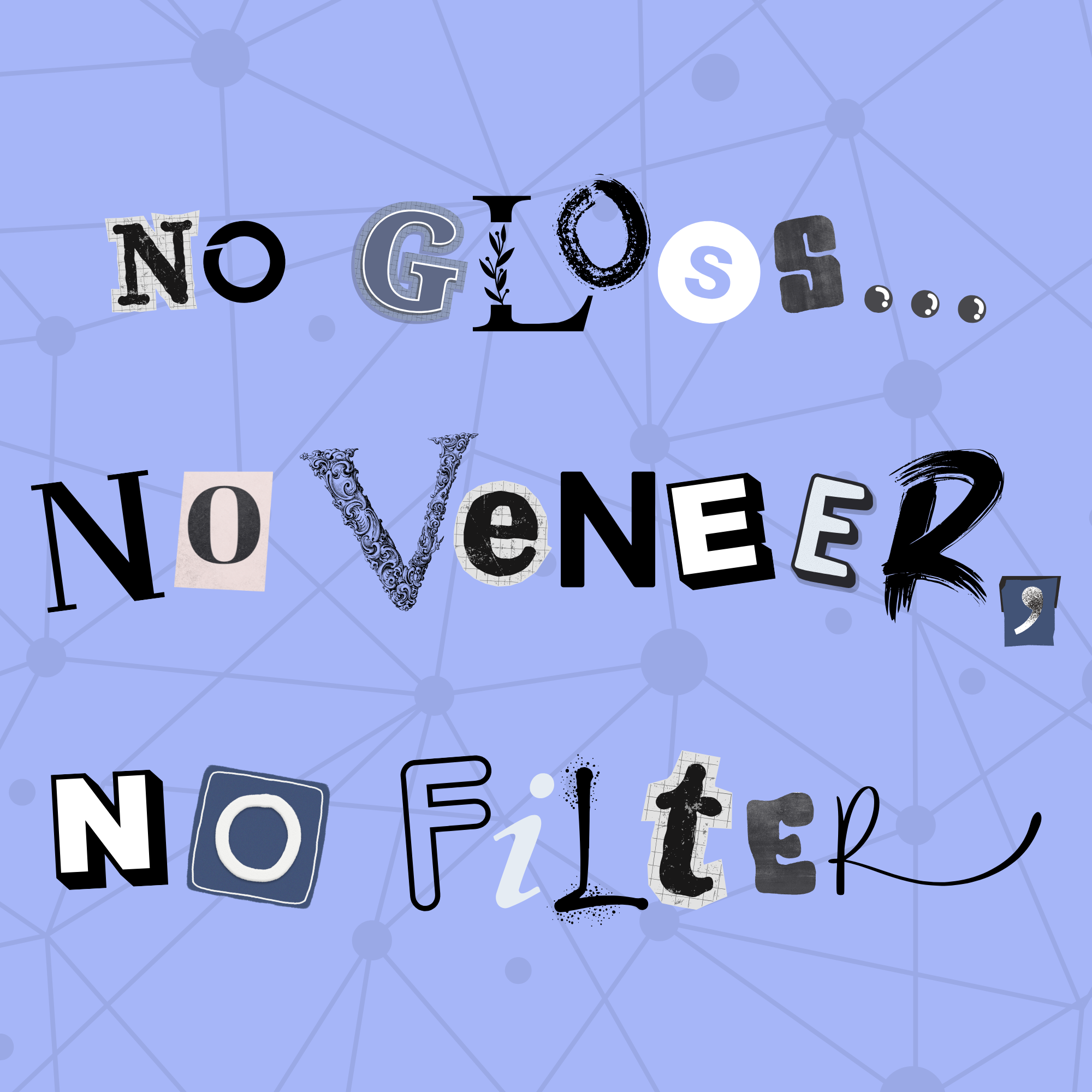 No Gloss; No Veneer, No Filter